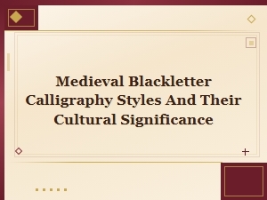 Medieval Blackletter Calligraphy Styles and Their Cultural Significance