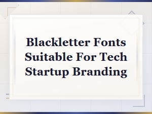 Blackletter Fonts That Work for Tech Startup Branding